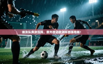 埃及队奔波压阵，意外搅动欧洲杯四强格局！